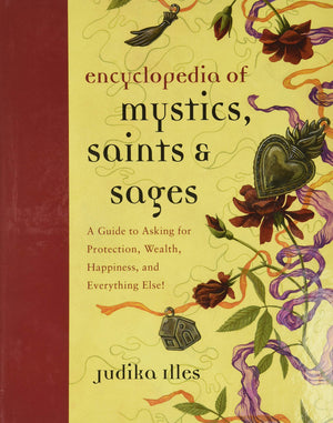 Encyclopedia of Mystics, Saints & Sages: A Guide to Asking for Protection, Wealth, Happiness, and Everything Else! (Witchcraft &