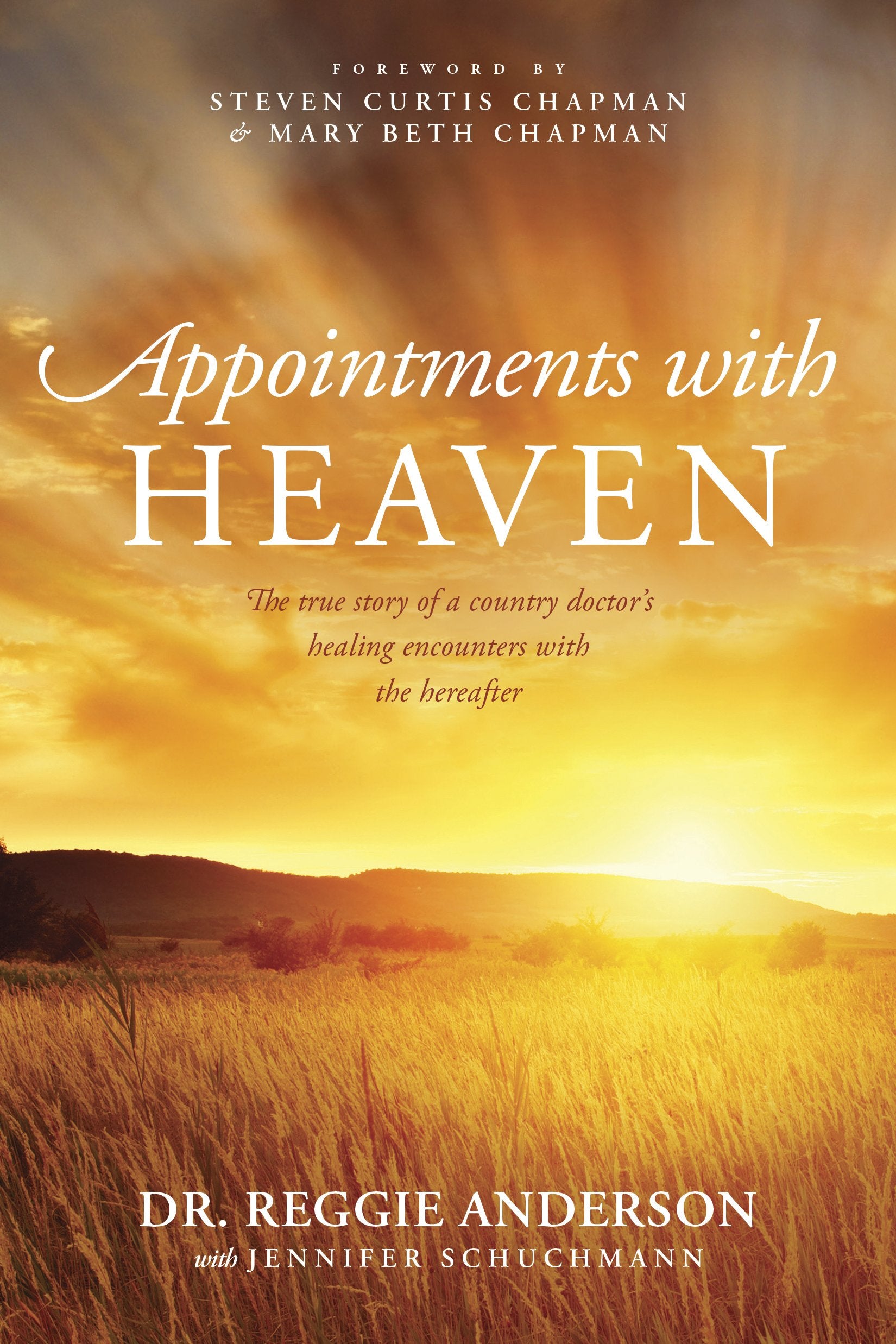Appointments with Heaven: The True Story of a Country Doctor's Healing Encounters with the Hereafter,New