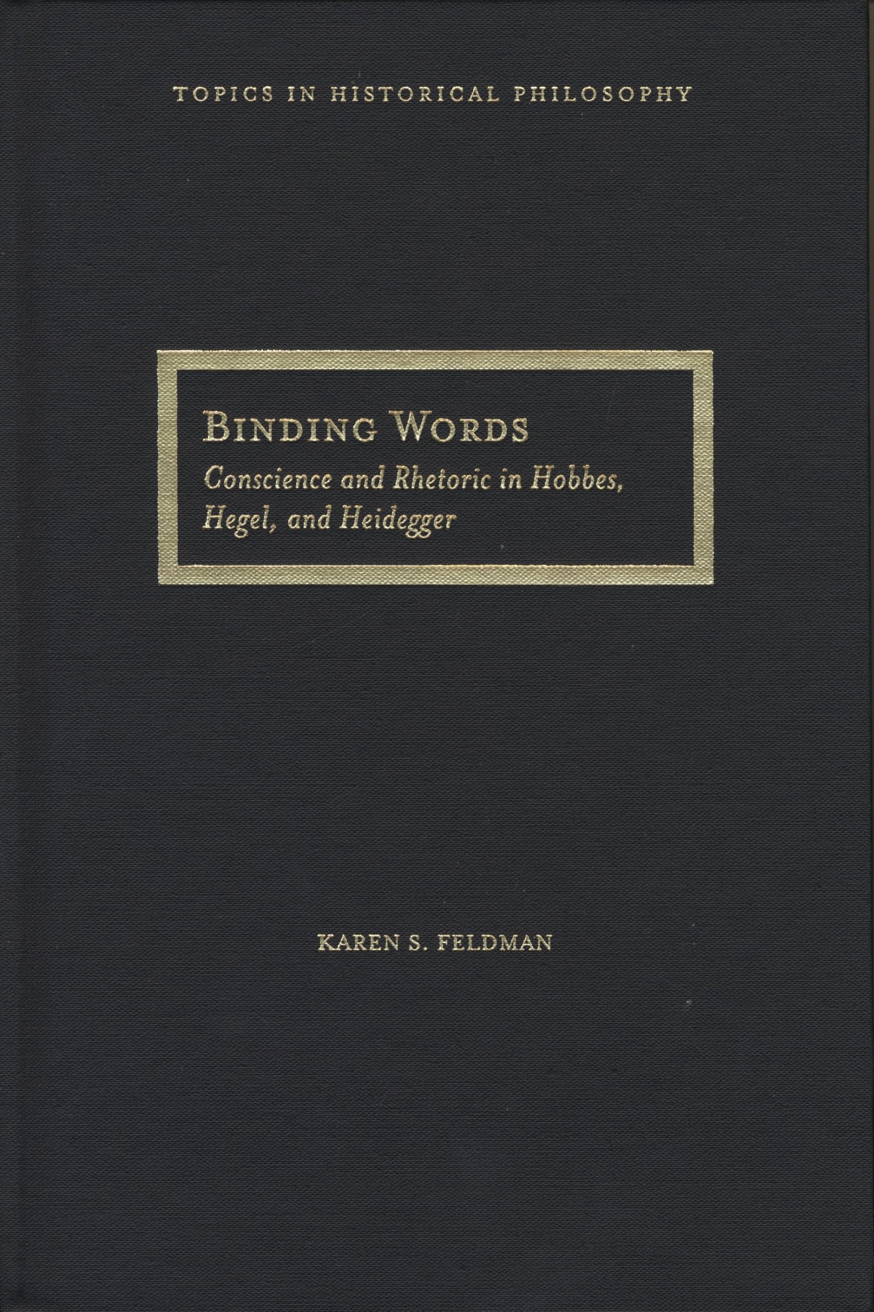 Binding Words: Conscience And Rhetoric In Hobbes, Hegel, And Heidegger (Topics In Historical Philosophy),Used