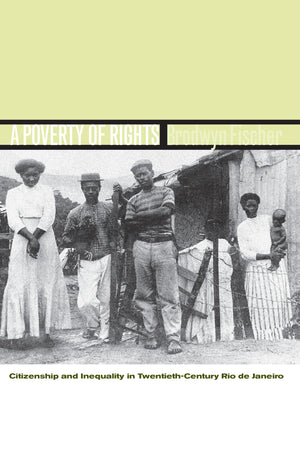 A Poverty Of Rights: Citizenship And Inequality In Twentiethcentury Rio De Janeiro,New