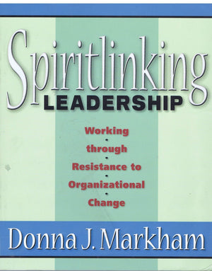 Spiritlinking Leadership: Working Through Resistance To Organizational Change,Used