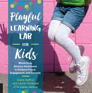 Playful Learning Lab For Kids: Wholebody Sensory Adventures To Enhance Focus, Engagement, And Curiosity (Volume 18) (Lab For Ki
