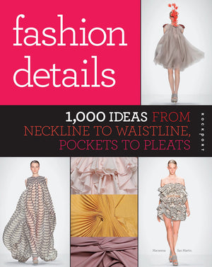 Fashion Details: 1,000 Ideas From Neckline To Waistline, Pockets To Pleats
