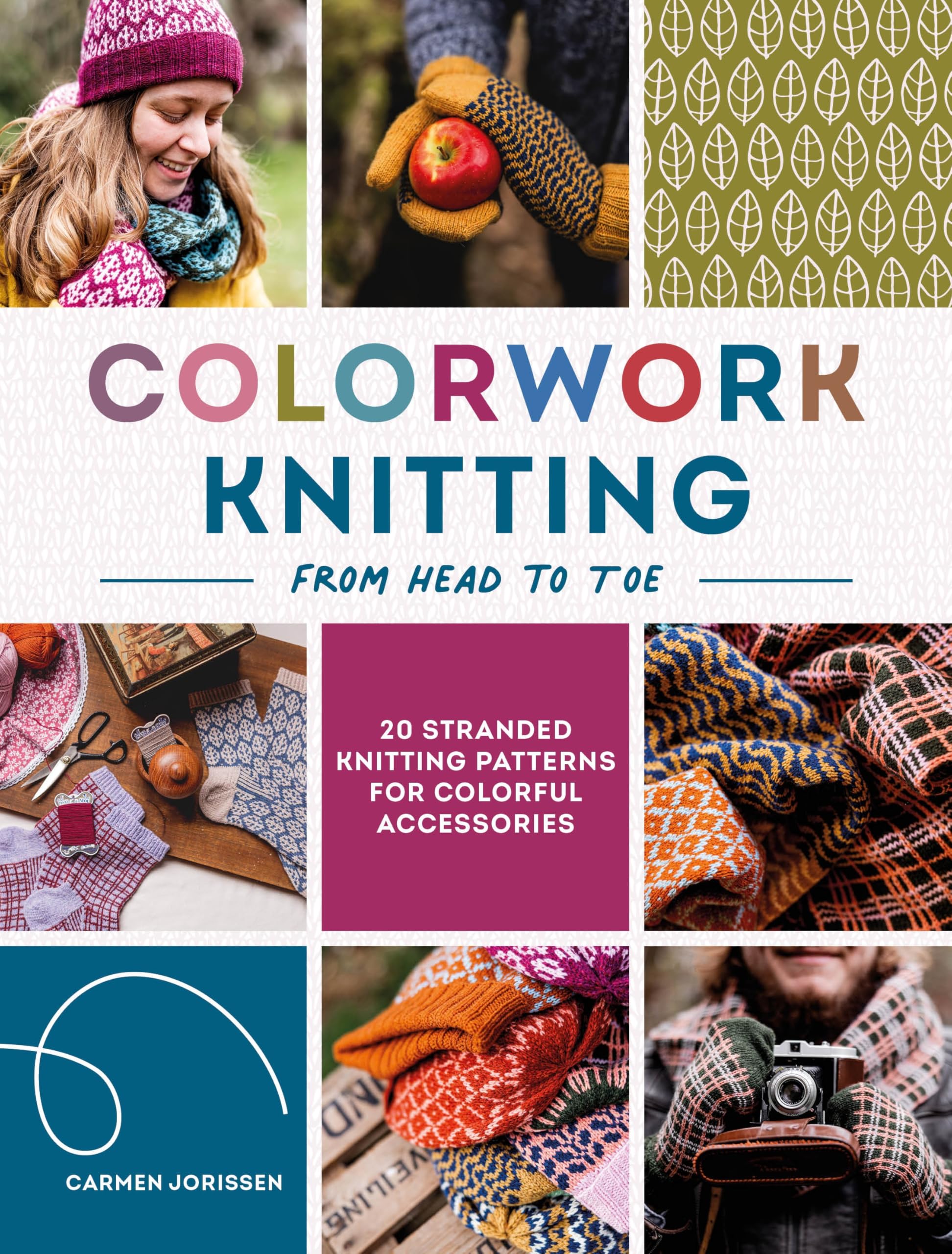Colorwork Knitting From Head To Toe: 20 Stranded Knitting Patterns For Colorful Accessories