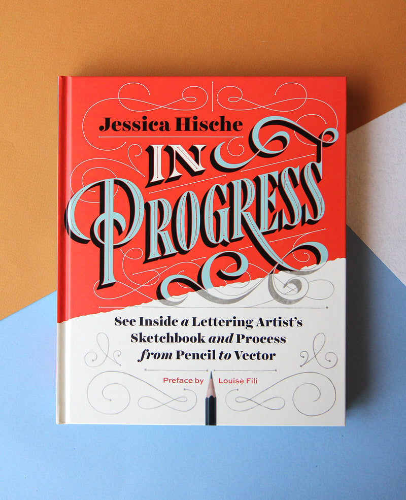 In Progress: See Inside a Lettering Artist s Sketchbook and Process, from Pencil to Vector (Hand Lettering Books, Learn to Draw