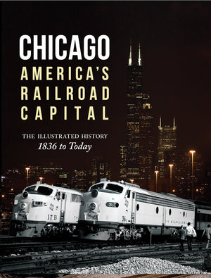 Chicago: America'S Railroad Capital: The Illustrated History, 1836 To Today