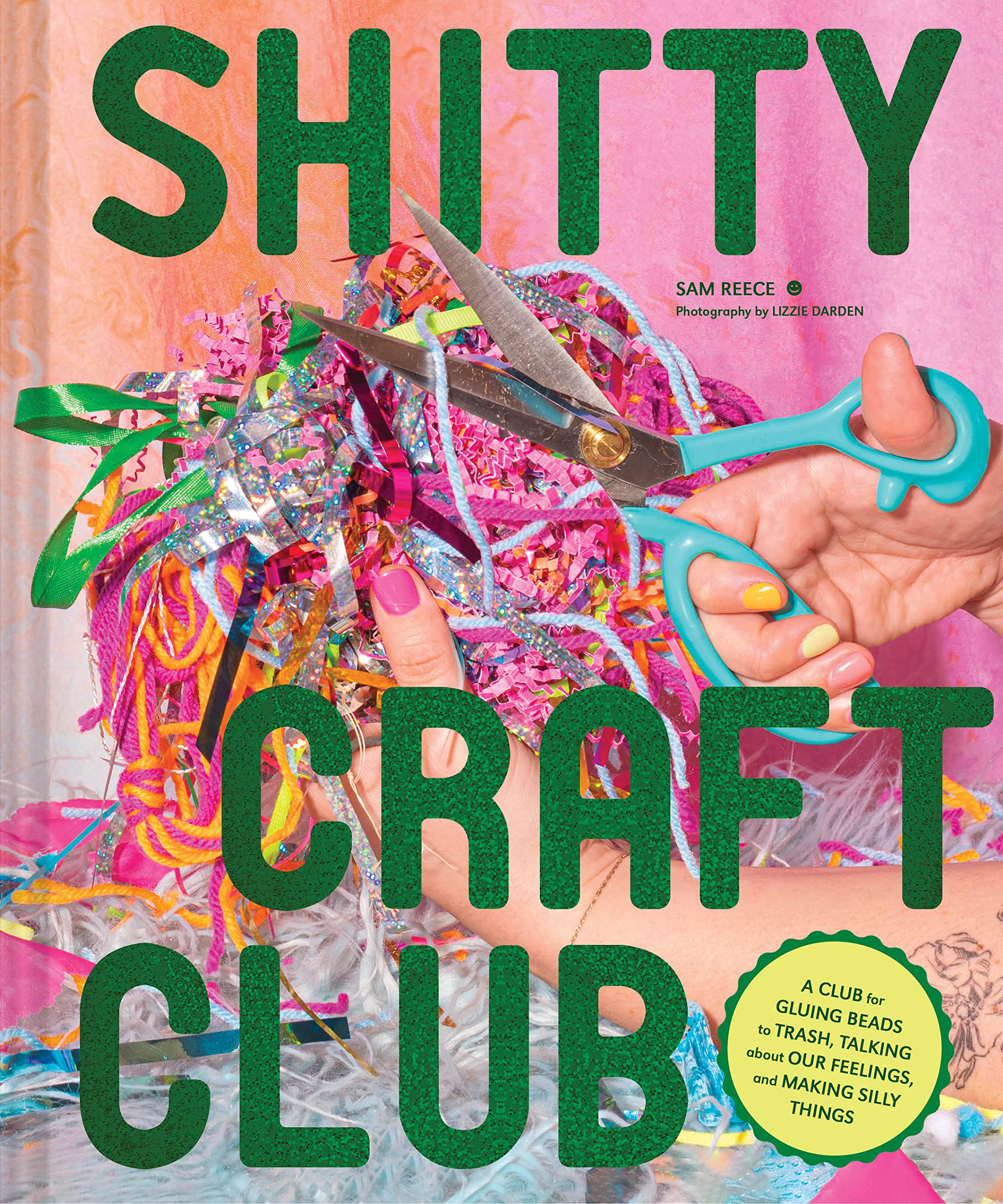 Shitty Craft Club: A Club For Gluing Beads To Trash, Talking About Our Feelings, And Making Silly Things,New