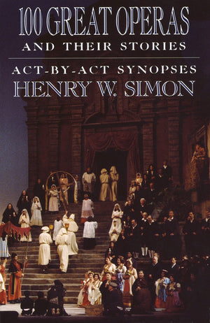 100 Great Operas And Their Stories: ActByAct Synopses,New