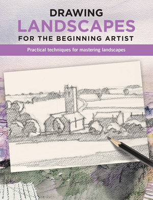 Drawing Landscapes For The Beginning Artist: Practical Techniques For Mastering Landscapes