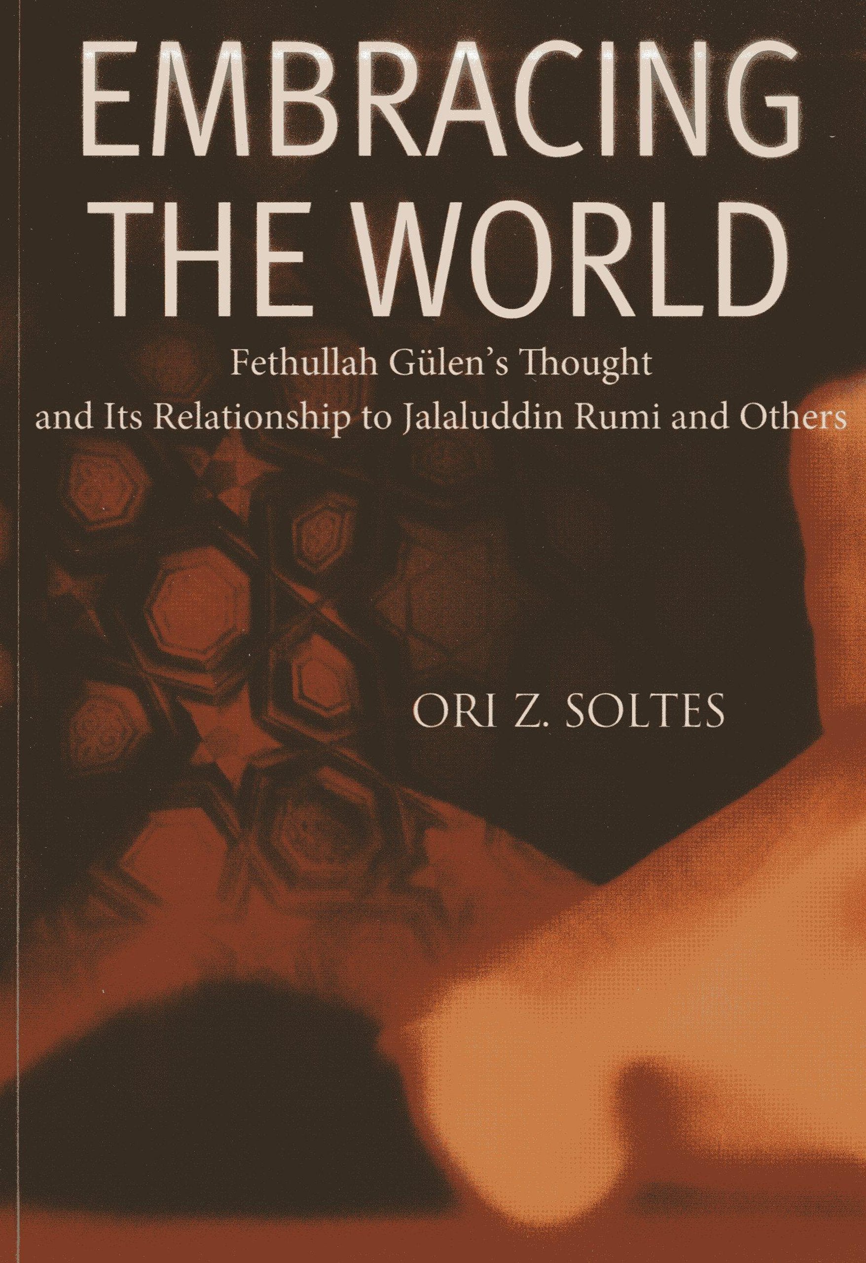 Embracing The World: Fethullah Gulen'S Thought And Its Relationship With Jelaluddin Rumi And Others,Used