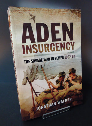 Aden Insurgency: The Savage War In Yemen 196267