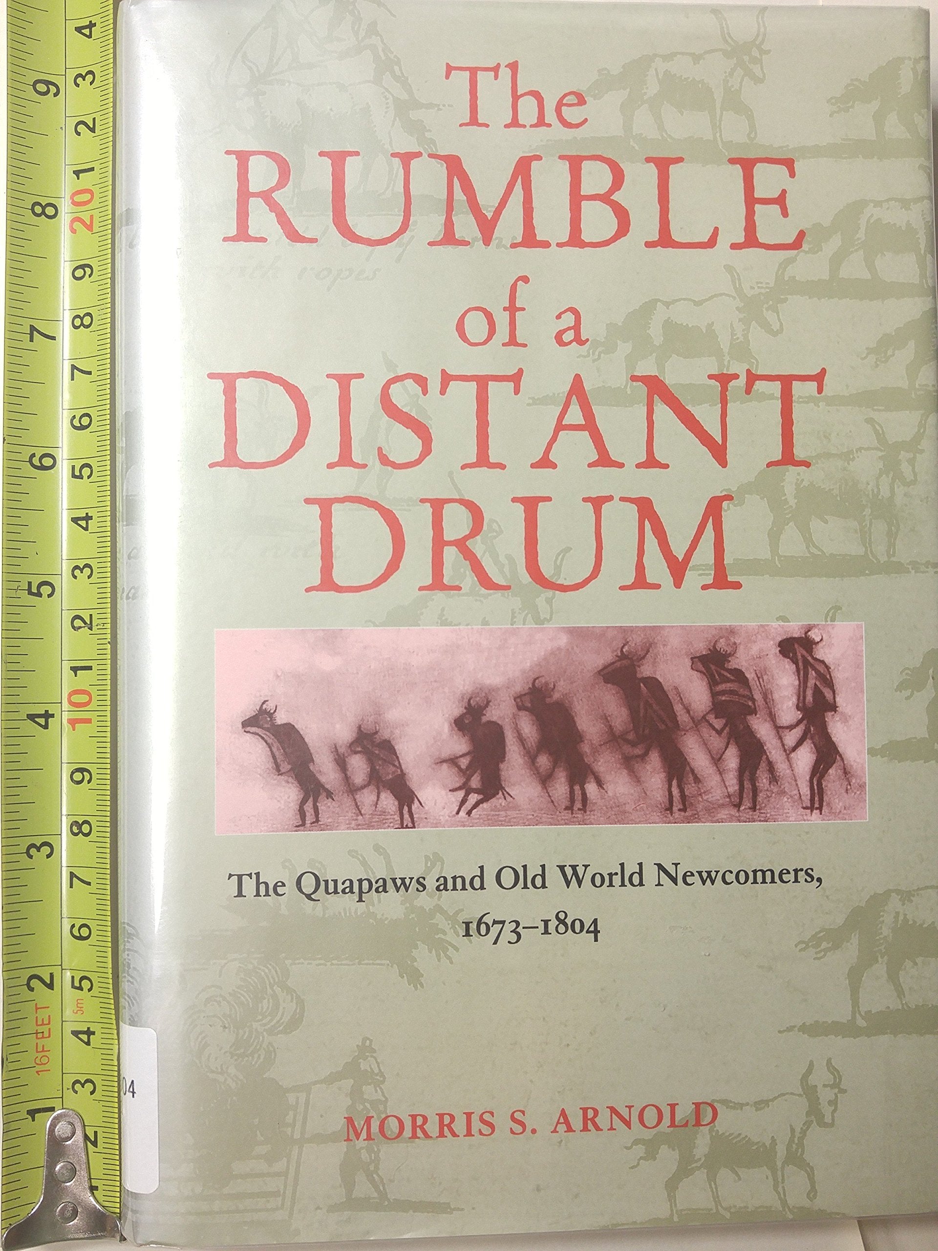 The Rumble of a Distant Drum: The Quapaws and Old World Newcomers, 16731804,Used