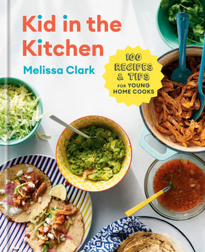 Kid In The Kitchen: 100 Recipes And Tips For Young Home Cooks: A Cookbook