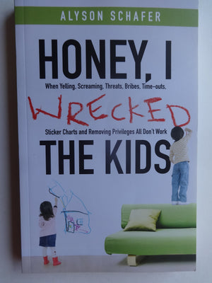 Honey, I Wrecked the Kids: When Yelling, Screaming, Threats, Bribes, Timeouts, Sticker Charts and Removing Privileges All Don't ,New