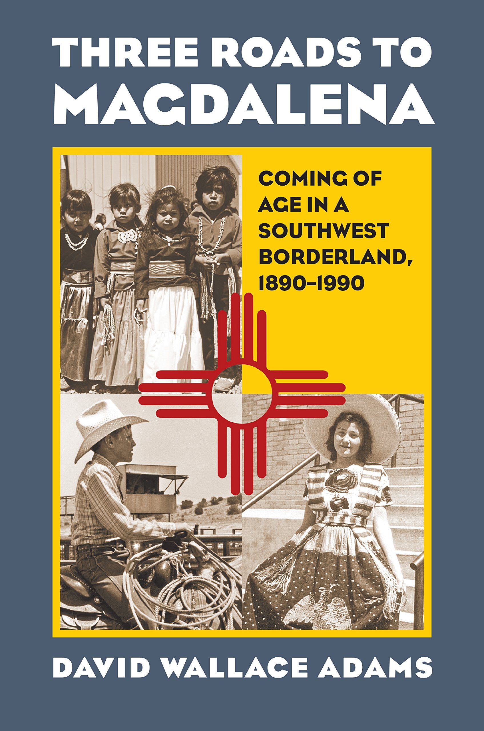 Three Roads to Magdalena: Coming of Age in a Southwest Borderland, 18901990,Used