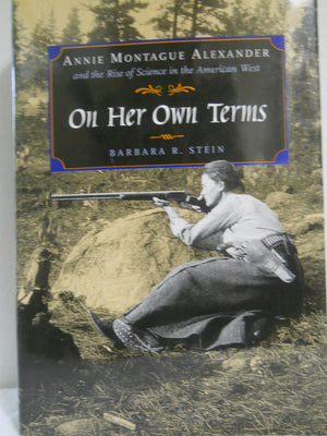 On Her Own Terms: Annie Montague Alexander and the Rise of Science in the American West,Used
