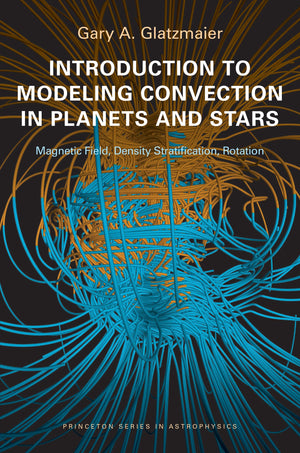 Introduction To Modeling Convection In Planets And Stars: Magnetic Field, Density Stratification, Rotation (Princeton Series In ,Used