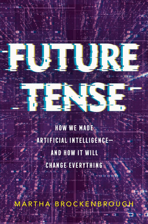 Future Tense: How We Made Artificial Intelligenceand How It Will Change Everything