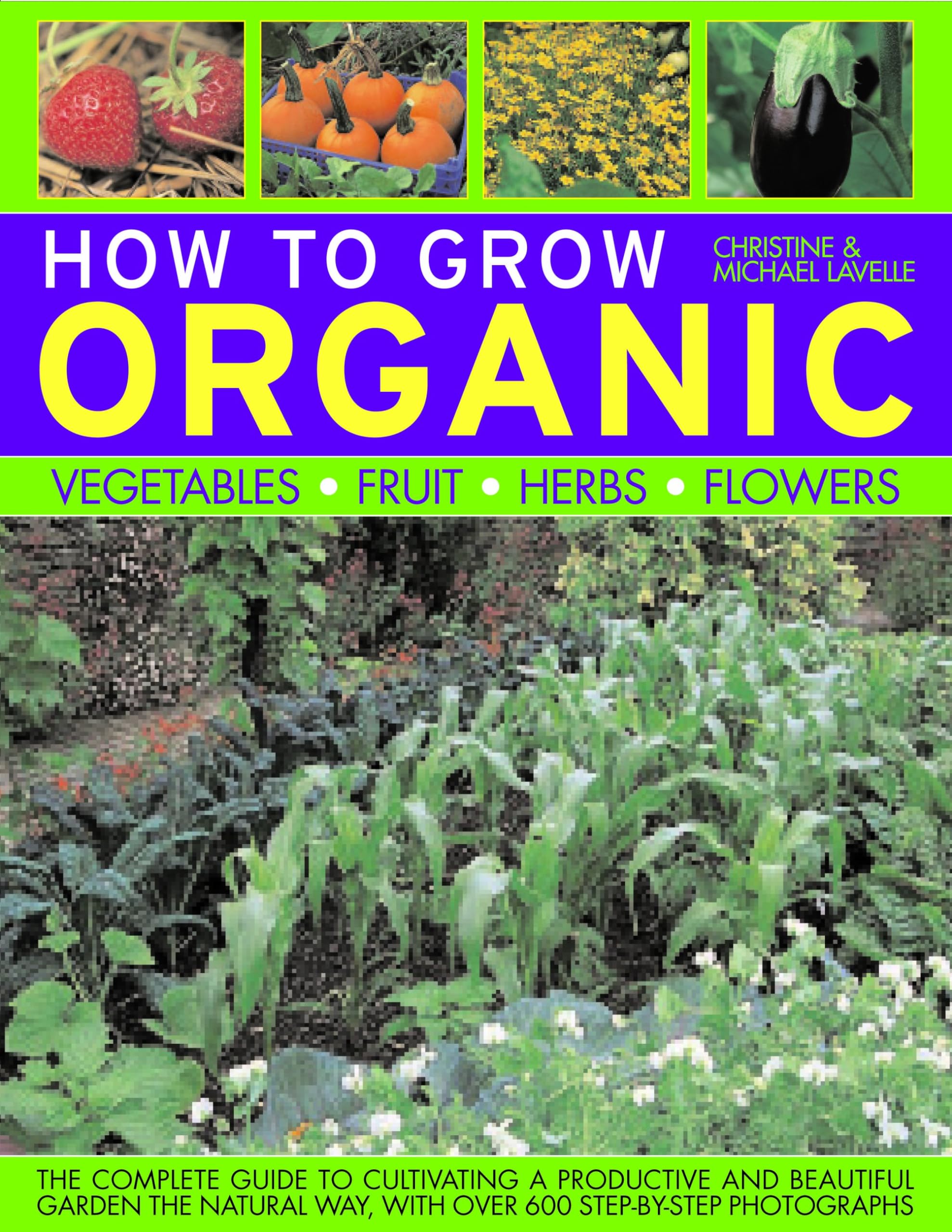 How To Grow Organic Vegetables, Fruit, Herbs and Flowers: The complete guide to cultivating a productive and beautiful garden th,Used