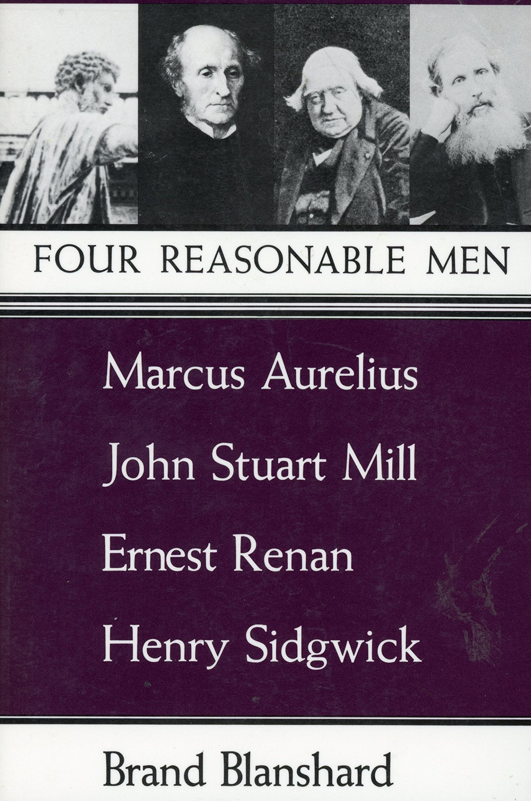 Four Reasonable Men: Marcus Aurelius, John Stuart Mill, Ernest Renan, Henry Sidgwick,Used