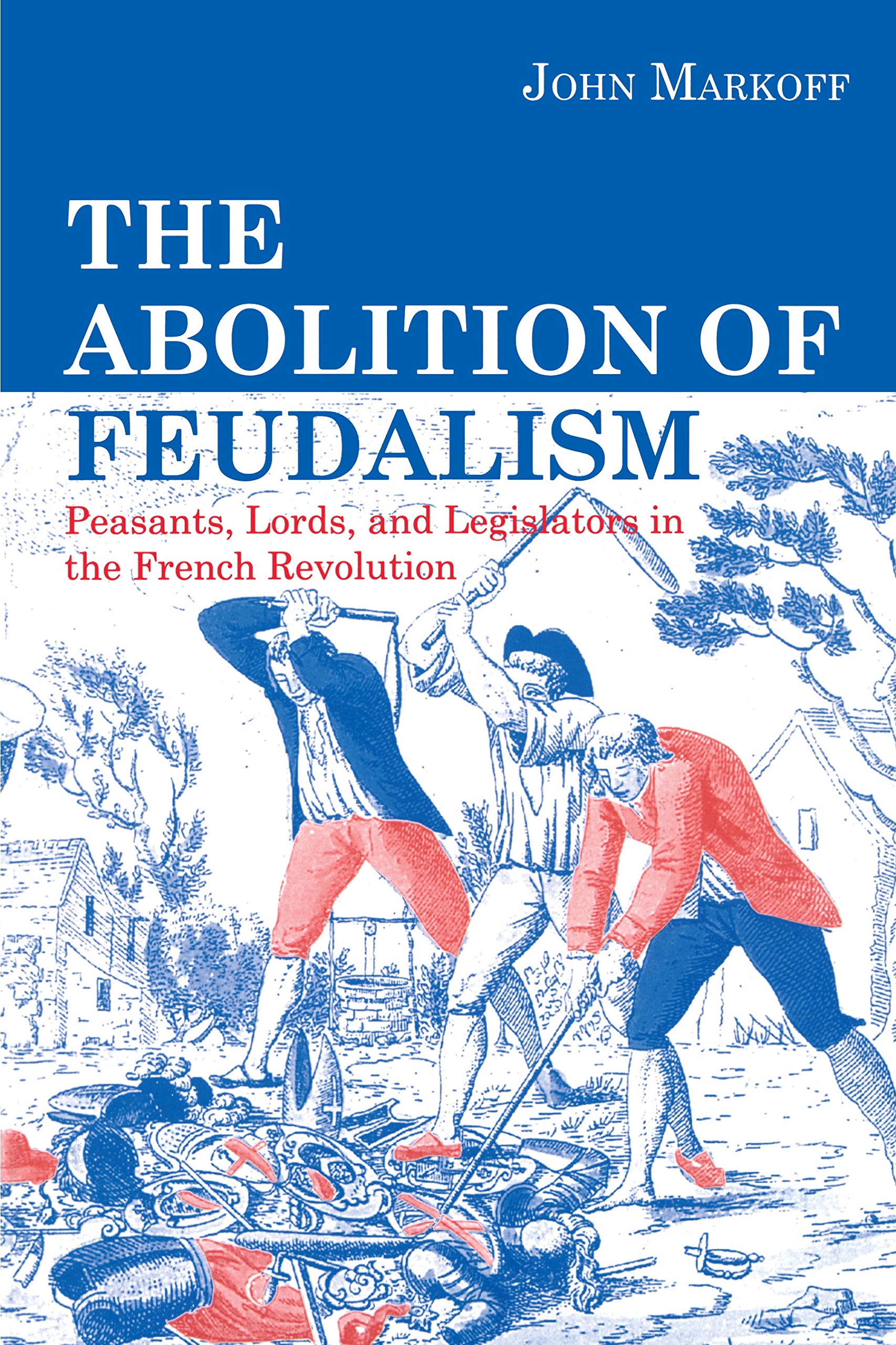 The Abolition of Feudalism: Peasants, Lords, and Legislators in the French Revolution,Used