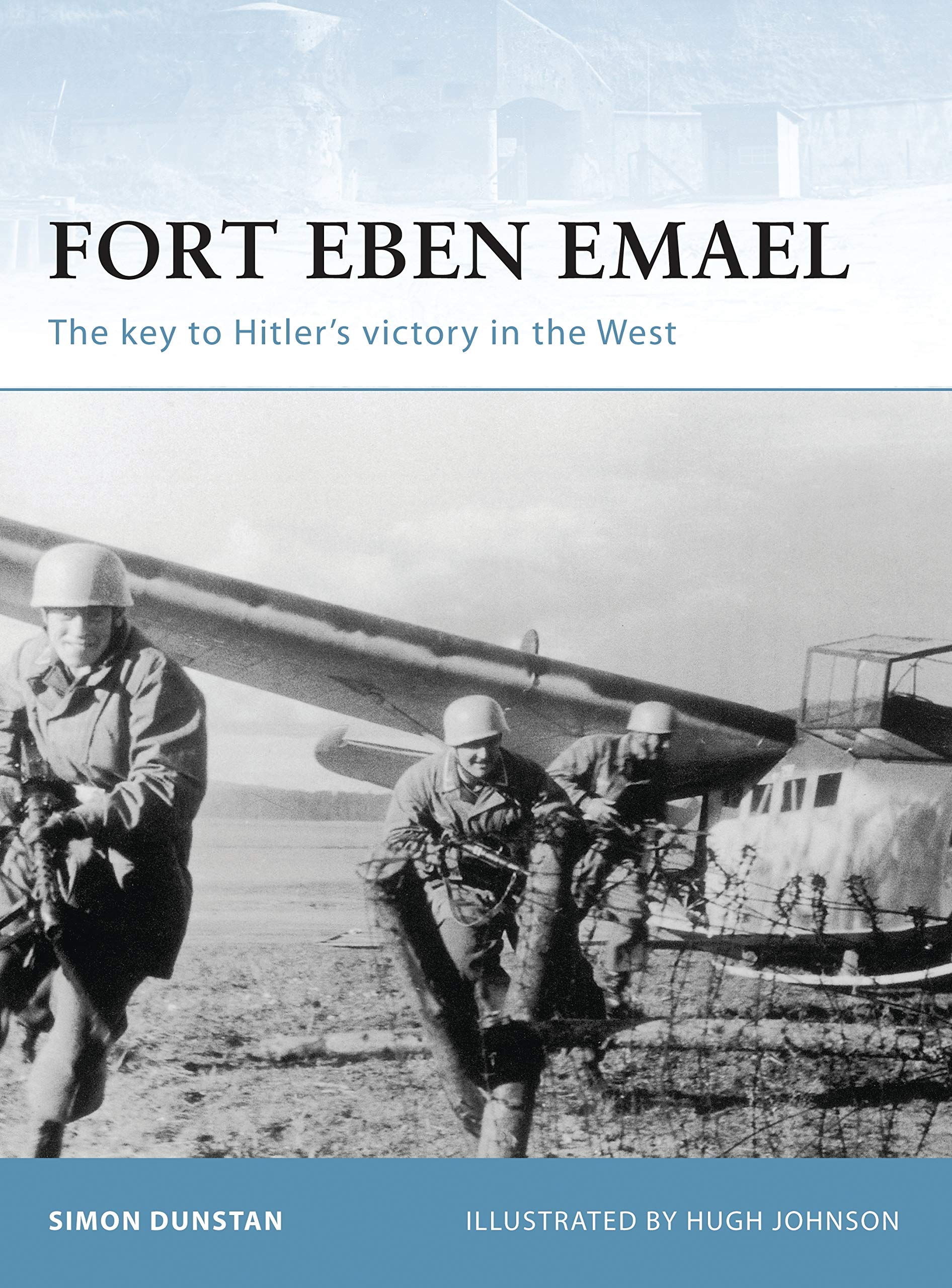 Fort Eben Emael: The Key To Hitlers Victory In The West (Fortress, 30)