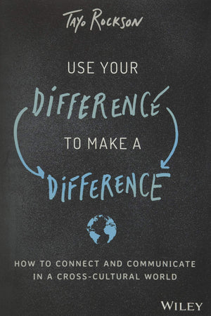 Use Your Difference To Make A Difference: How To Connect And Communicate In A Crosscultural World