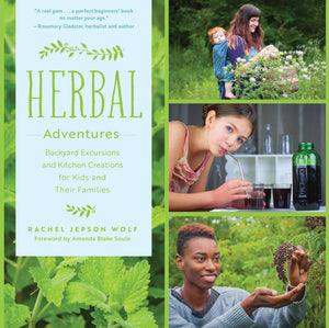 Herbal Adventures: Backyard Excursions And Kitchen Creations For Kids And Their Families