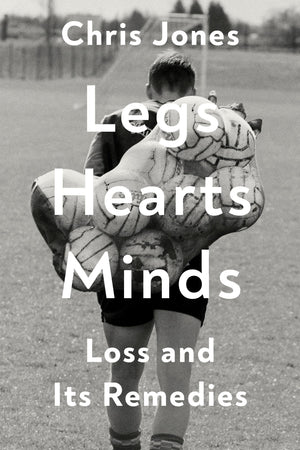 Legs Hearts Minds: Loss And Its Remedies