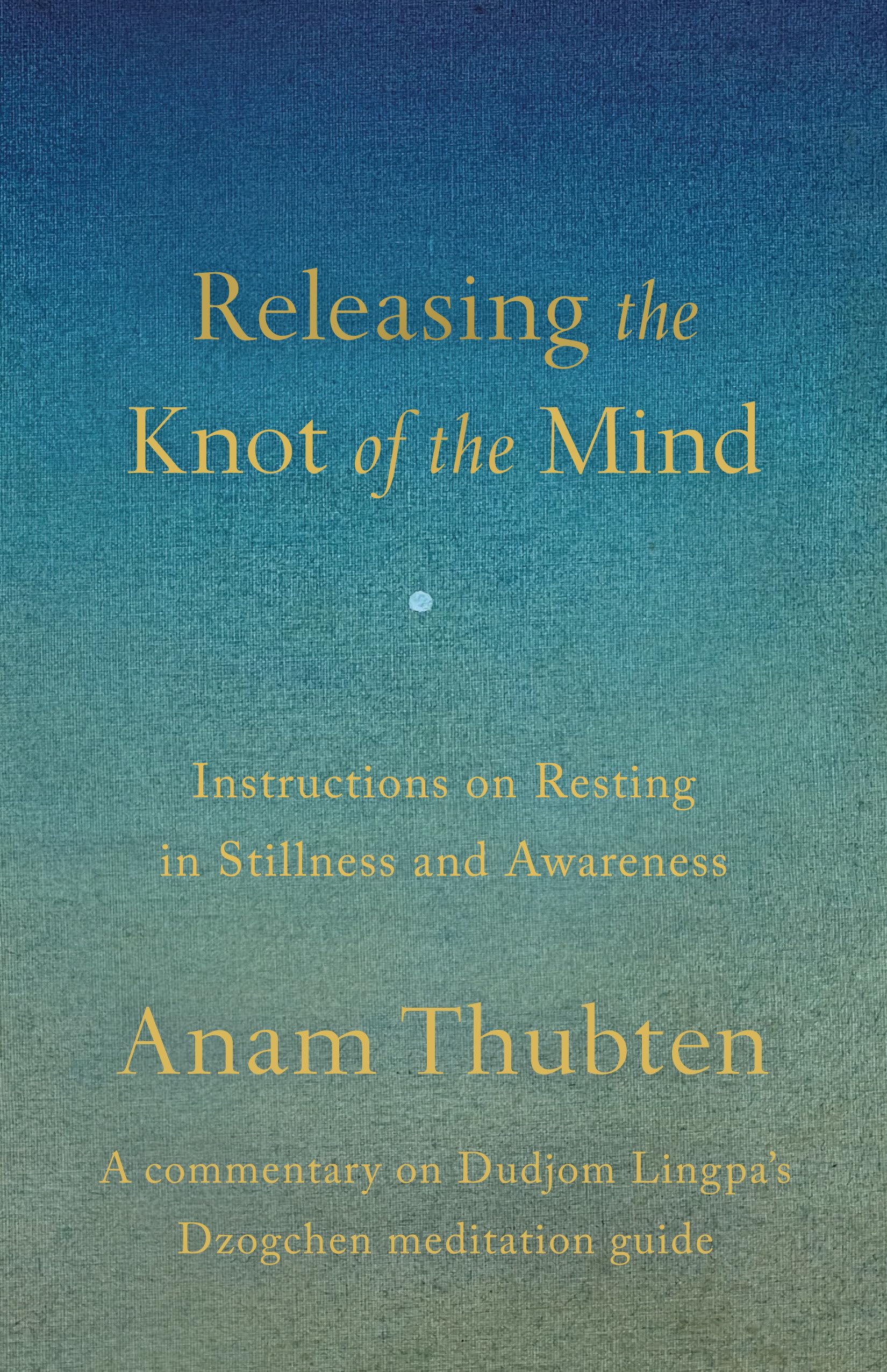 Releasing The Knot Of The Mind: Instructions On Resting In Stillness And Awareness