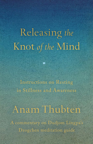 Releasing The Knot Of The Mind: Instructions On Resting In Stillness And Awareness
