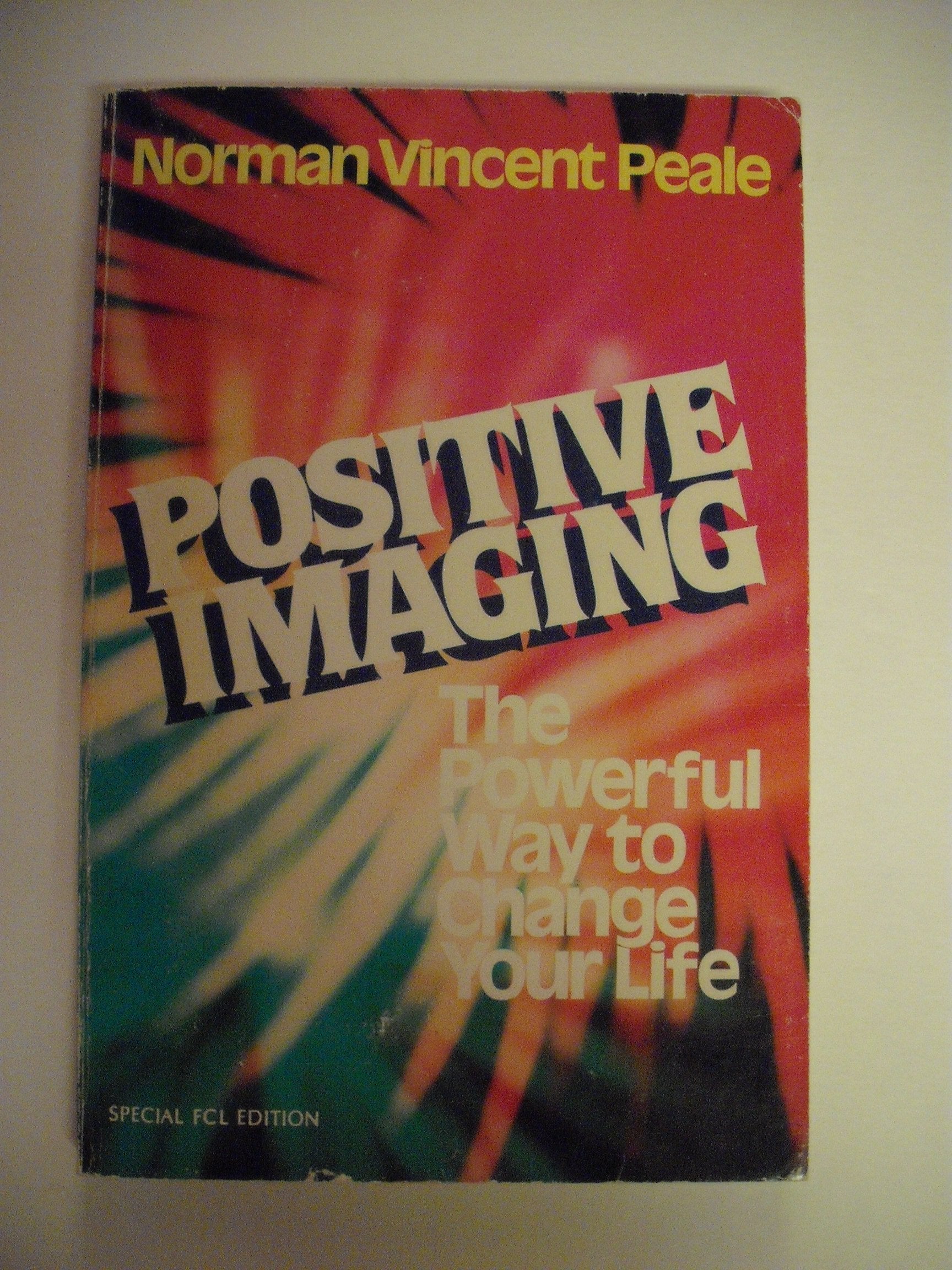 Positive Imaging: The Powerful Way to Change Your Life,New