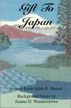 Gift to Japan: A teacher's perceptions in an erupting decade, 19311939 : letters from Edith E. Husted, American missionary to J,Used