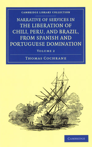 Narrative of Services in the Liberation of Chili, Peru, and Brazil, from Spanish and Portuguese Domination 2 Volume Set (Cambrid,Used