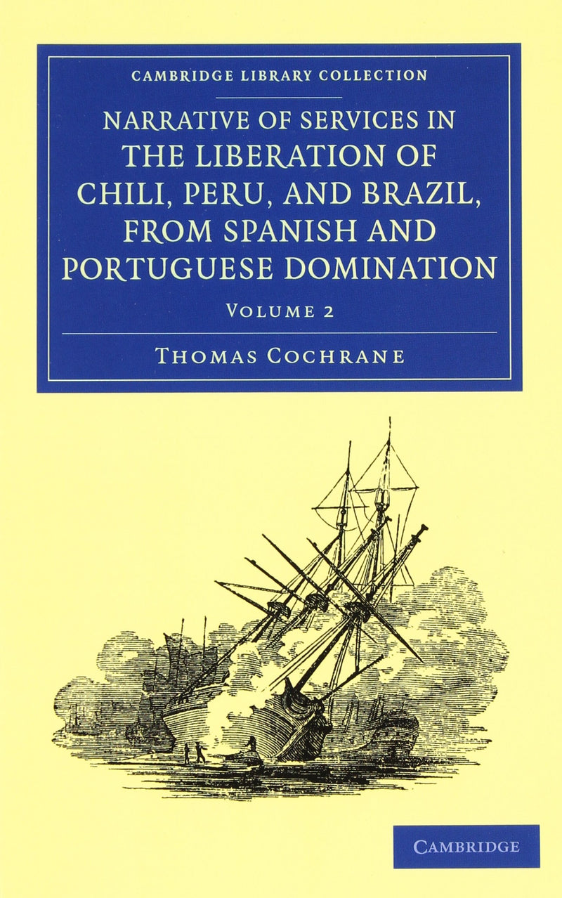 Narrative of Services in the Liberation of Chili, Peru, and Brazil, from Spanish and Portuguese Domination 2 Volume Set (Cambrid,Used