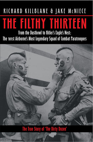 The Filthy Thirteen: From the Dustbowl to Hitler's Eagle's Nest :The True Story of the101st Airborne's Most Legendary Squad of C,New