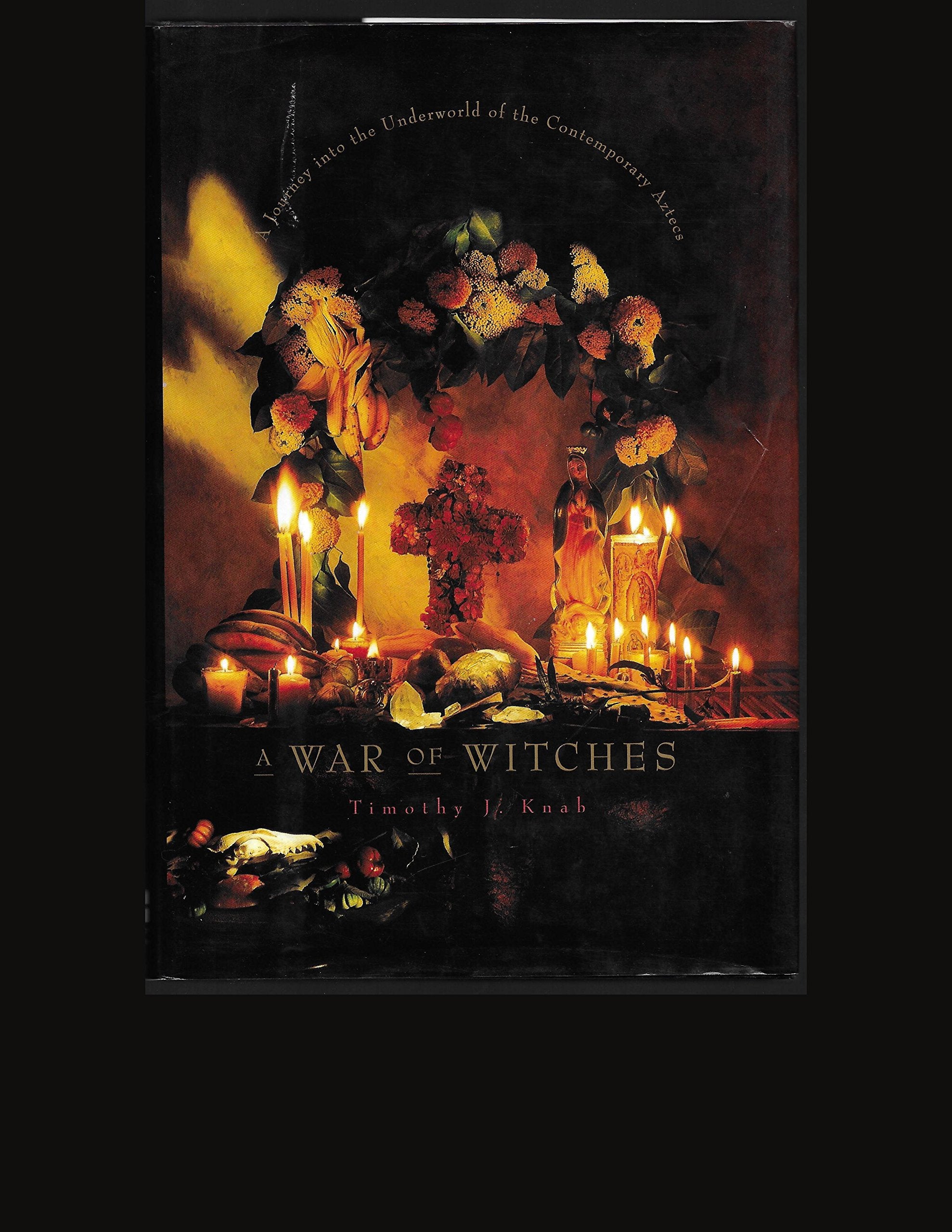 A War Of Witches: A Journey Into The Underworld Of The Contemporary Aztecs,New