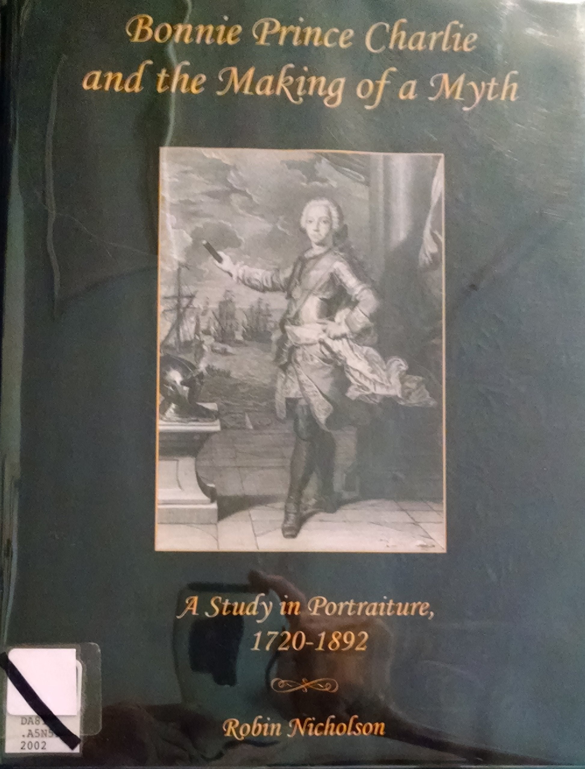 Bonnie Prince Charlie And The Making Of A Myth: A Study In Portraiture, 17201892