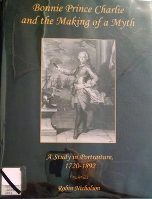 Bonnie Prince Charlie And The Making Of A Myth: A Study In Portraiture, 17201892