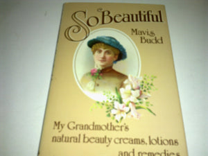 So Beautiful: My Grandmother'S Natural Beauty Creams, Lotions And Remedies,New