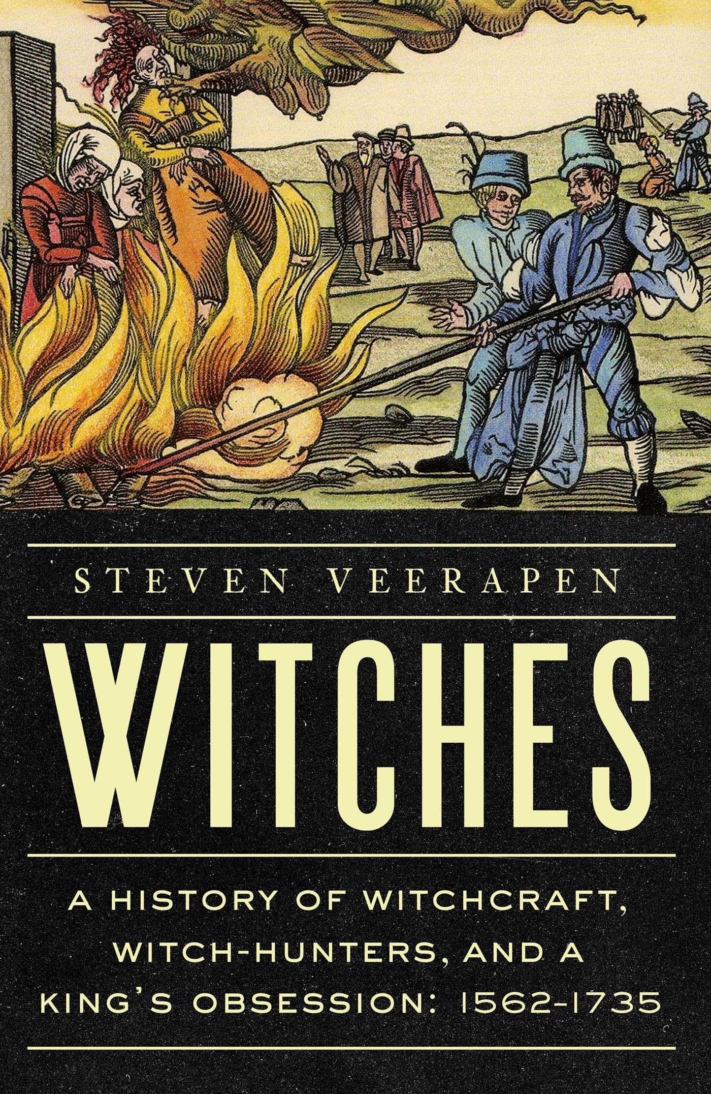 Witches: A History Of Witchcraft, WitchHunters, And A KingS Obsession: 15621735
