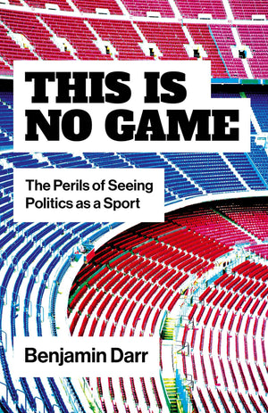 This Is No Game: The Perils Of Seeing Politics As A Sport