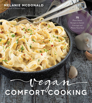 Vegan Comfort Cooking: 75 Plantbased Recipes To Satisfy Cravings And Warm Your Soul