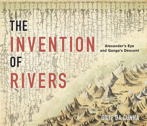 The Invention Of Rivers: Alexander'S Eye And Ganga'S Descent (Penn Studies In Landscape Architecture)