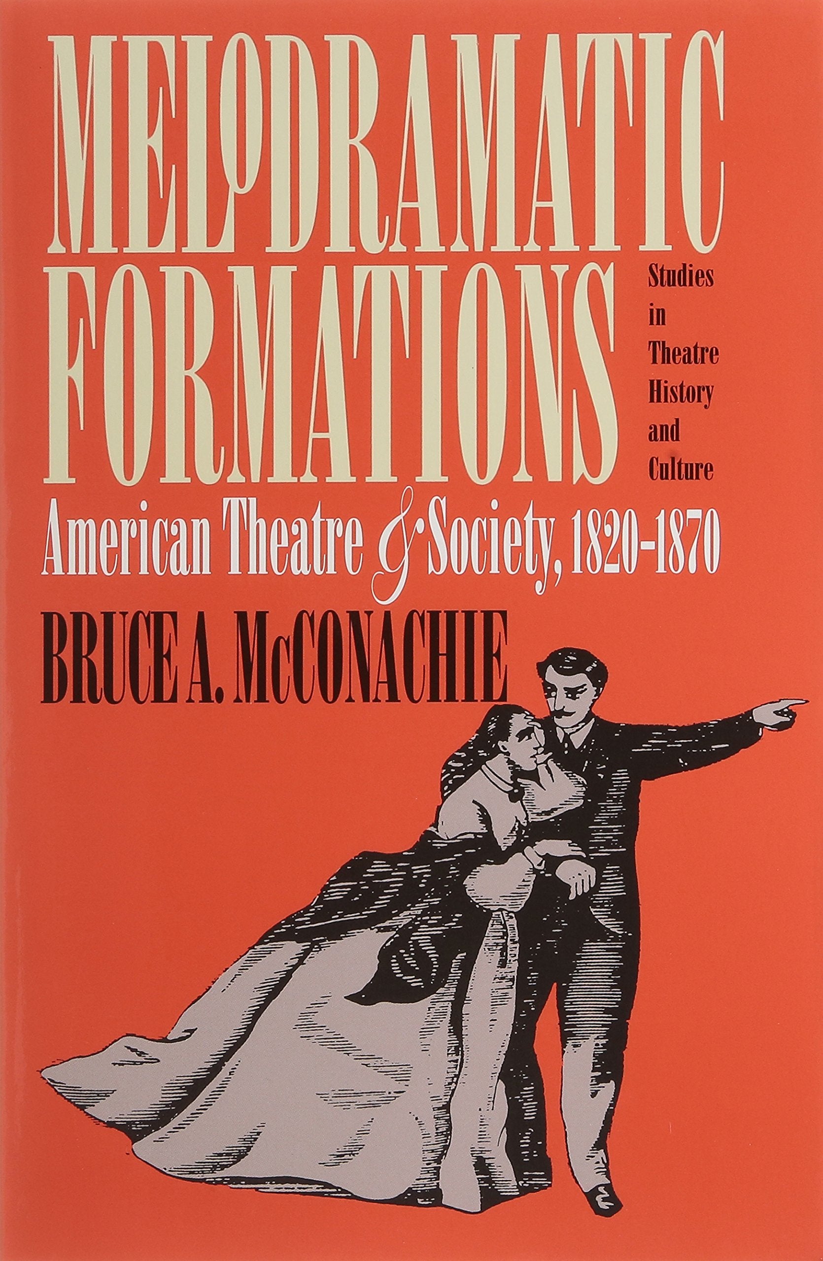 Melodramatic Formations: American Theatre and Society, 18201870 (Studies in Theatre History & Culture),Used