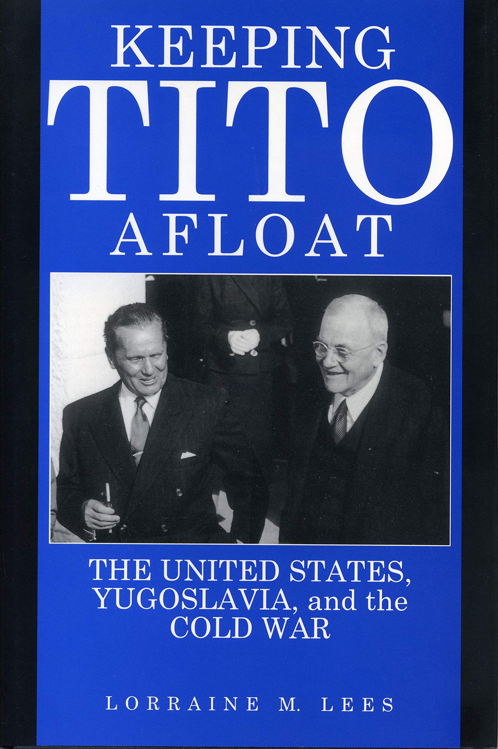 Keeping Tito Afloat: The United States, Yugoslavia, and the Cold War,Used