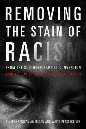 Removing the Stain of Racism from the Southern Baptist Convention: Diverse African American and White Perspectives,New