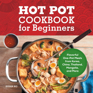Hot Pot Cookbook for Beginners: Flavorful OnePot Meals from China, Japan, Korea, Vietnam, and More