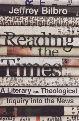 Reading the Times: A Literary and Theological Inquiry into the News,Used