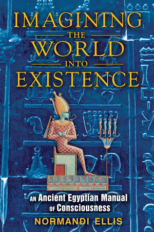 Imagining the World into Existence: An Ancient Egyptian Manual of Consciousness,Used